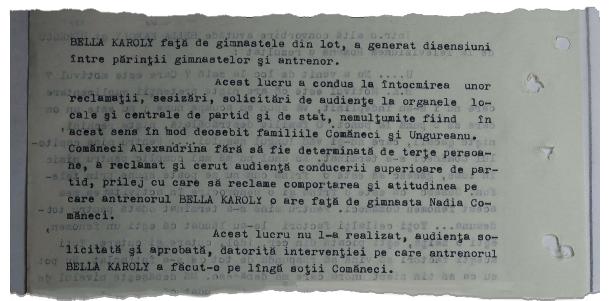 BELLA KAROLY towards the gymnasts on the team, has generated dissensions between the gymnasts’ parents and the coach. This has led to complaints, notices, requests of hearings with the local and central party and State bodies being drawn up, with the families Comăneci and Ungureanu being particularly unsatisfied in this regard. Comăneci Alexandrina, without being compelled by third persons, complained, and asked for a hearing with the higher party management, to complain on such occasion about the behavior and attitude that coach KAROLY BELLA has towards the gymnast Nadia Comăneci. This was not accomplished, with the hearing requested and approved, due to the intervention that coach KAROLY BELLA made towards the spouses Comăneci.